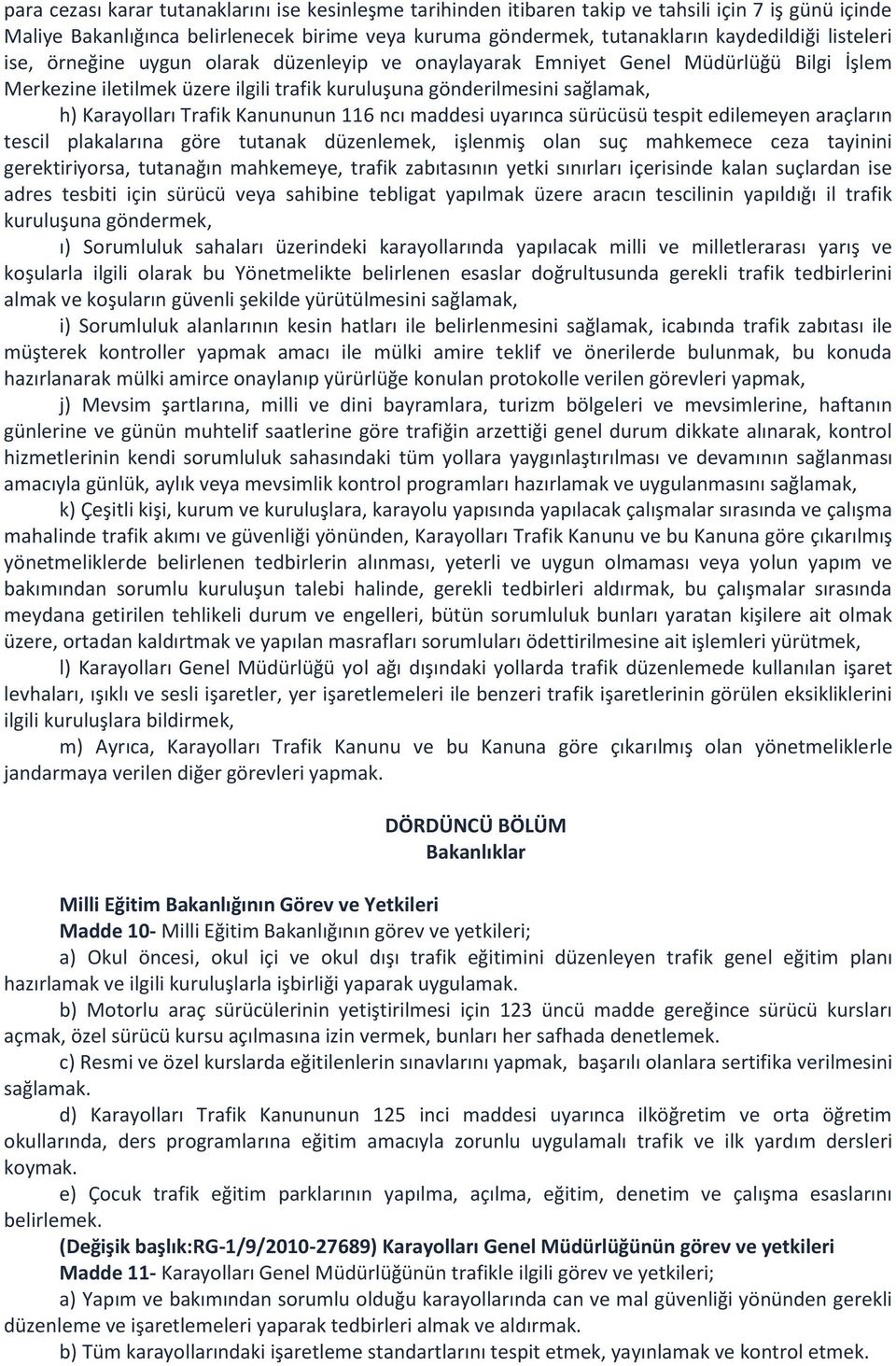 Kanununun 116 ncı maddesi uyarınca sürücüsü tespit edilemeyen araçların tescil plakalarına göre tutanak düzenlemek, işlenmiş olan suç mahkemece ceza tayinini gerektiriyorsa, tutanağın mahkemeye,