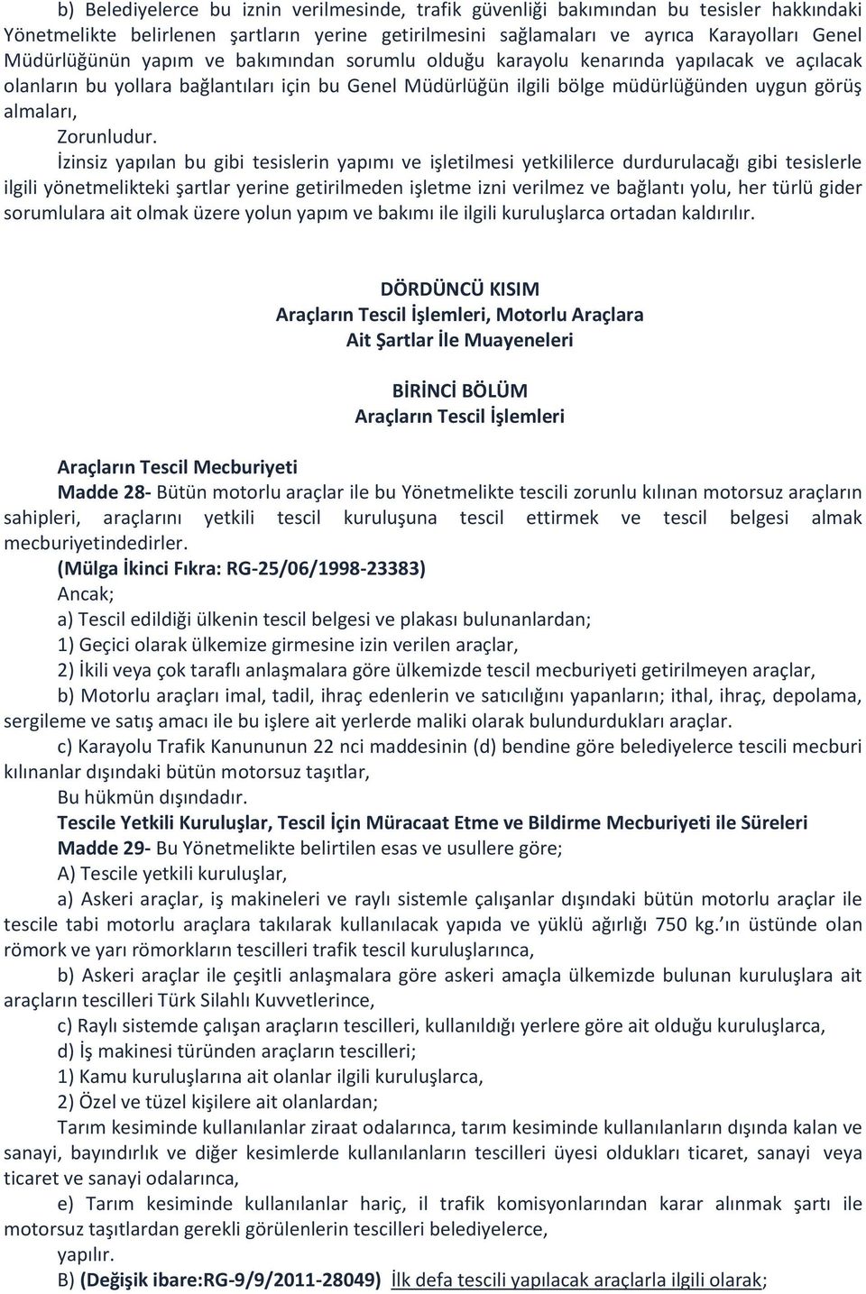 İzinsiz yapılan bu gibi tesislerin yapımı ve işletilmesi yetkililerce durdurulacağı gibi tesislerle ilgili yönetmelikteki şartlar yerine getirilmeden işletme izni verilmez ve bağlantı yolu, her türlü