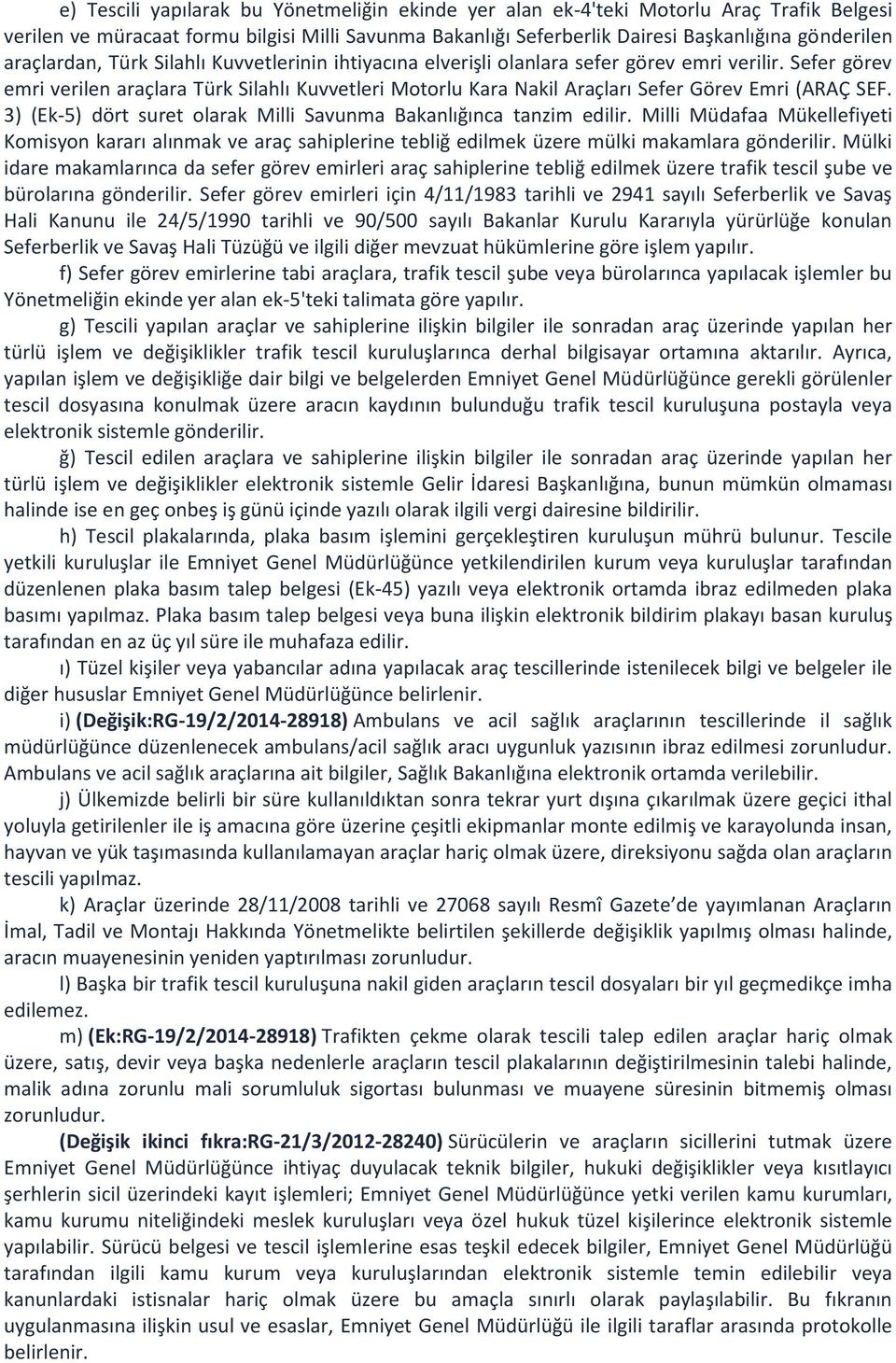 Sefer görev emri verilen araçlara Türk Silahlı Kuvvetleri Motorlu Kara Nakil Araçları Sefer Görev Emri (ARAÇ SEF. 3) (Ek-5) dört suret olarak Milli Savunma Bakanlığınca tanzim edilir.