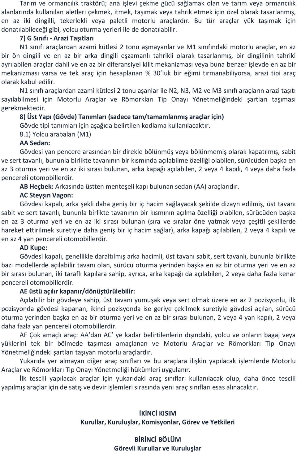 7) G Sınıfı - Arazi Taşıtları N1 sınıfı araçlardan azami kütlesi 2 tonu aşmayanlar ve M1 sınıfındaki motorlu araçlar, en az bir ön dingili ve en az bir arka dingili eşzamanlı tahrikli olarak