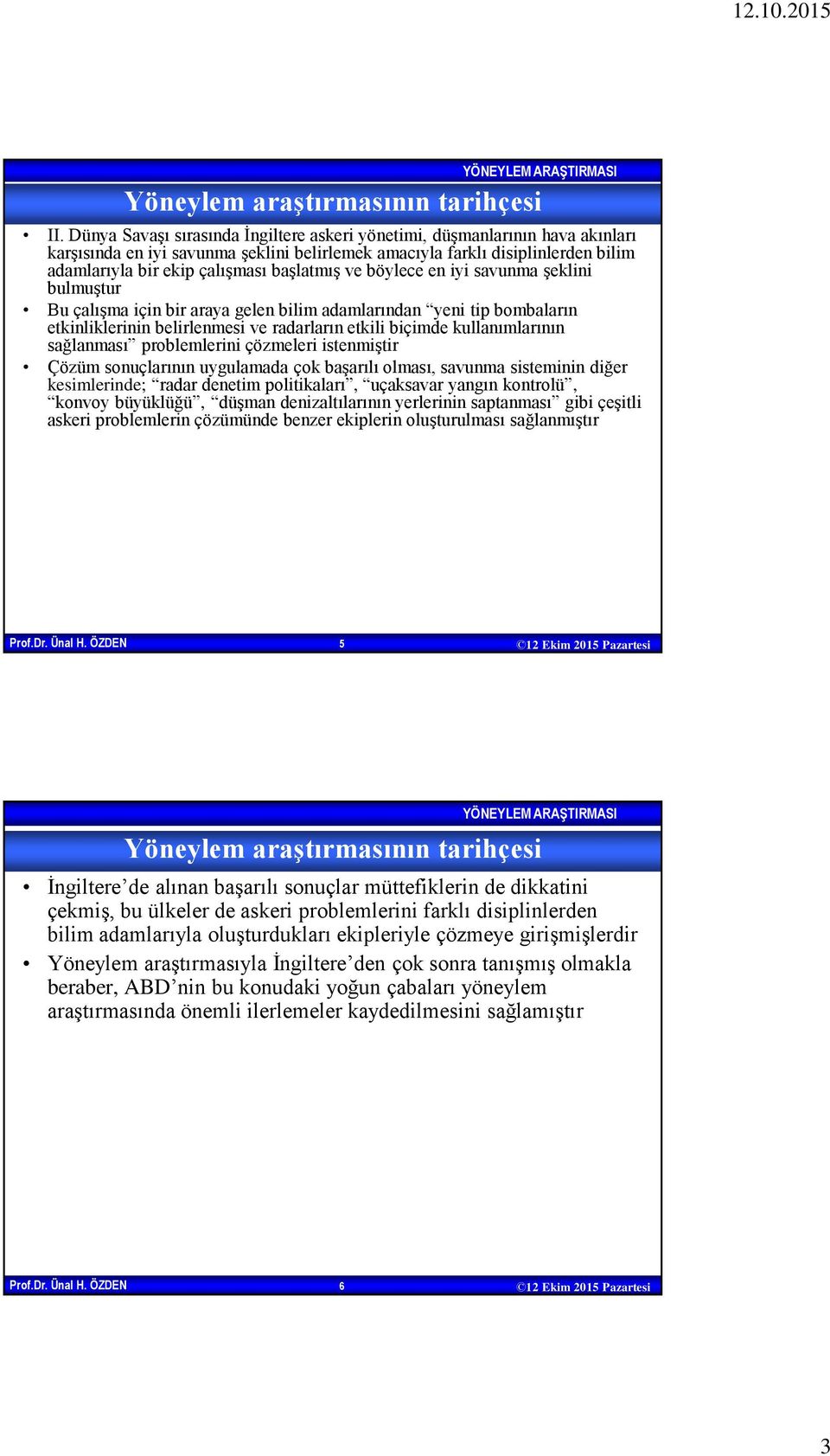 başlatmış ve böylece en iyi savunma şeklini bulmuştur Bu çalışma için bir araya gelen bilim adamlarından yeni tip bombaların etkinliklerinin belirlenmesi ve radarların etkili biçimde kullanımlarının