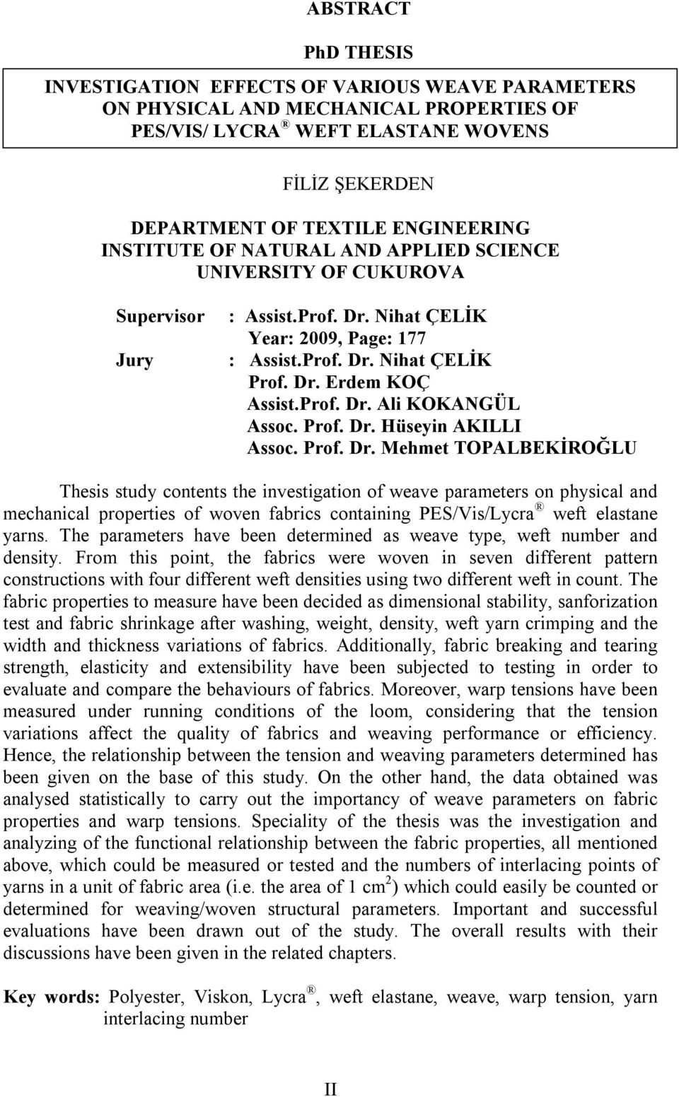 Prof. Dr. Hüseyin AKILLI Assoc. Prof. Dr. Mehmet TOPALBEKİROĞLU Thesis study contents the investigation of weave parameters on physical and mechanical properties of woven fabrics containing PES/Vis/Lycra weft elastane yarns.