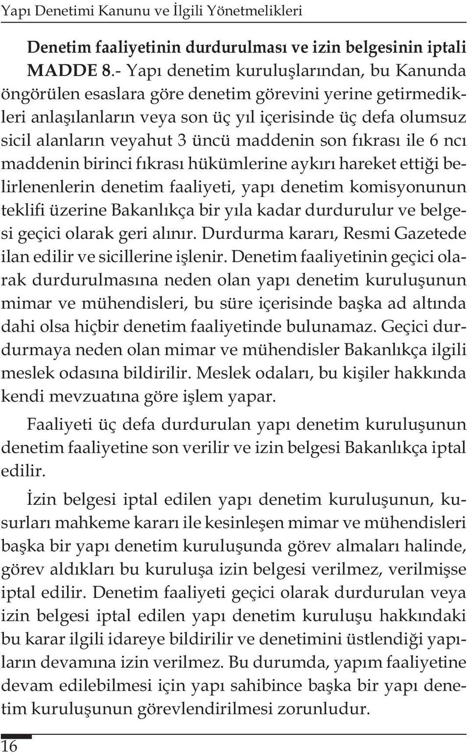 maddenin son fıkrası ile 6 ncı maddenin birinci fıkrası hükümlerine aykırı hareket ettiği belirlenenlerin denetim faaliyeti, yapı denetim komisyonunun teklifi üzerine Bakanlıkça bir yıla kadar