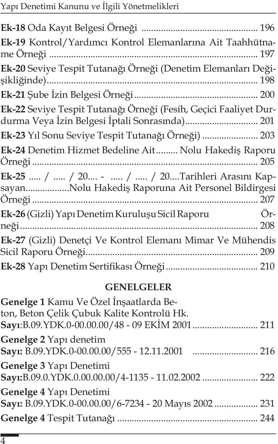 .. 201 Ek-23 Yıl Sonu Seviye Tespit Tutanağı Örneği)... 203 Ek-24 Denetim Hizmet Bedeline Ait... Nolu Hakediş Raporu Örneği... 205 Ek-25... /... / 20... -... /... / 20...Tarihleri Arasını Kapsayan.