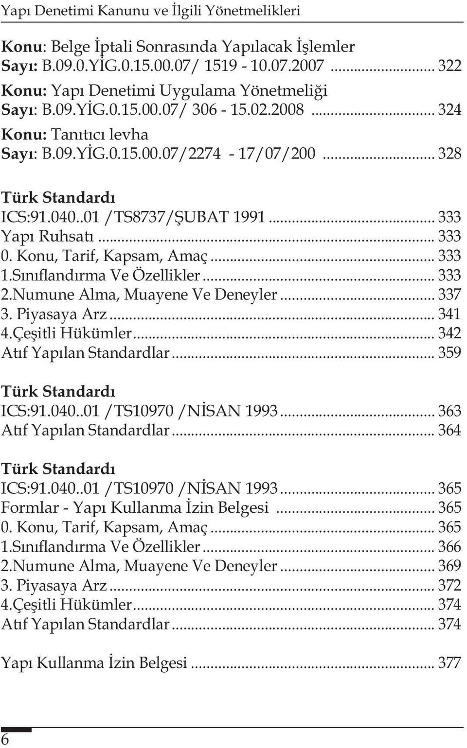 Sınıflandırma Ve Özellikler... 333 2.Numune Alma, Muayene Ve Deneyler... 337 3. Piyasaya Arz... 341 4.Çeşitli Hükümler... 342 Atıf Yapılan Standardlar... 359 Türk Standardı ICS:91.040.