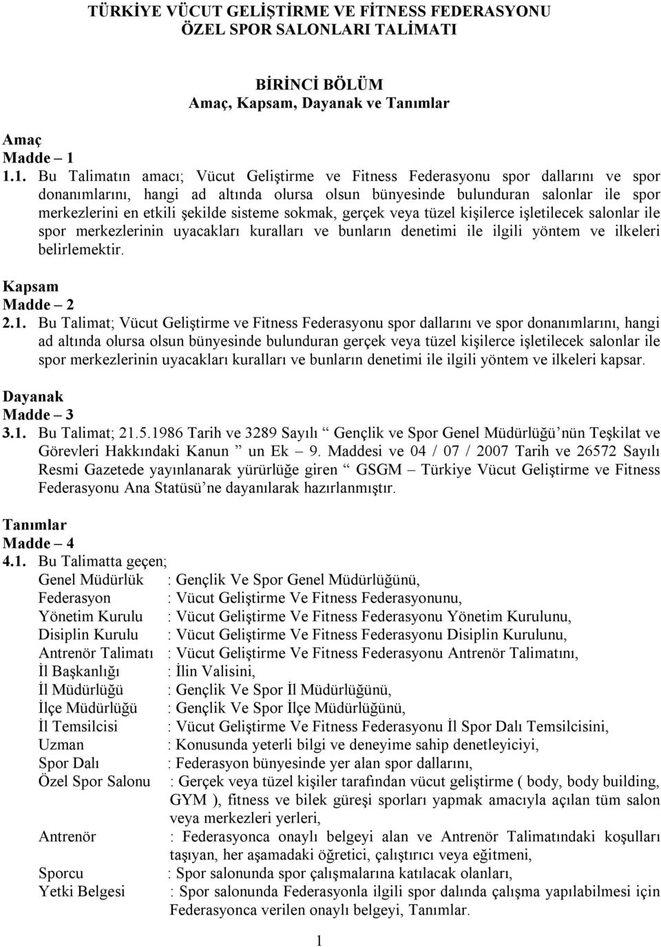 1.1. Bu Talimatın amacı; Vücut Geliştirme ve Fitness Federasyonu spor dallarını ve spor donanımlarını, hangi ad altında olursa olsun bünyesinde bulunduran salonlar ile spor merkezlerini en etkili