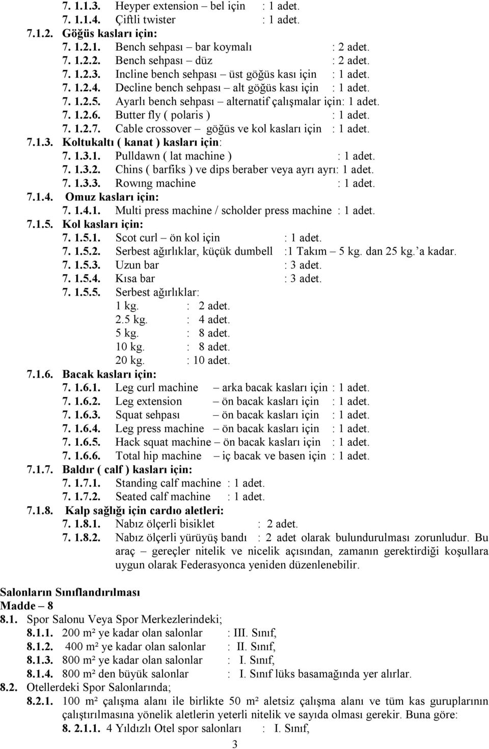 7.1.3. Koltukaltı ( kanat ) kasları için: 7. 1.3.1. Pulldawn ( lat machine ) : 1 adet. 7. 1.3.2. Chins ( barfiks ) ve dips beraber veya ayrı ayrı: 1 adet. 7. 1.3.3. Rowıng machine : 1 adet. 7.1.4.