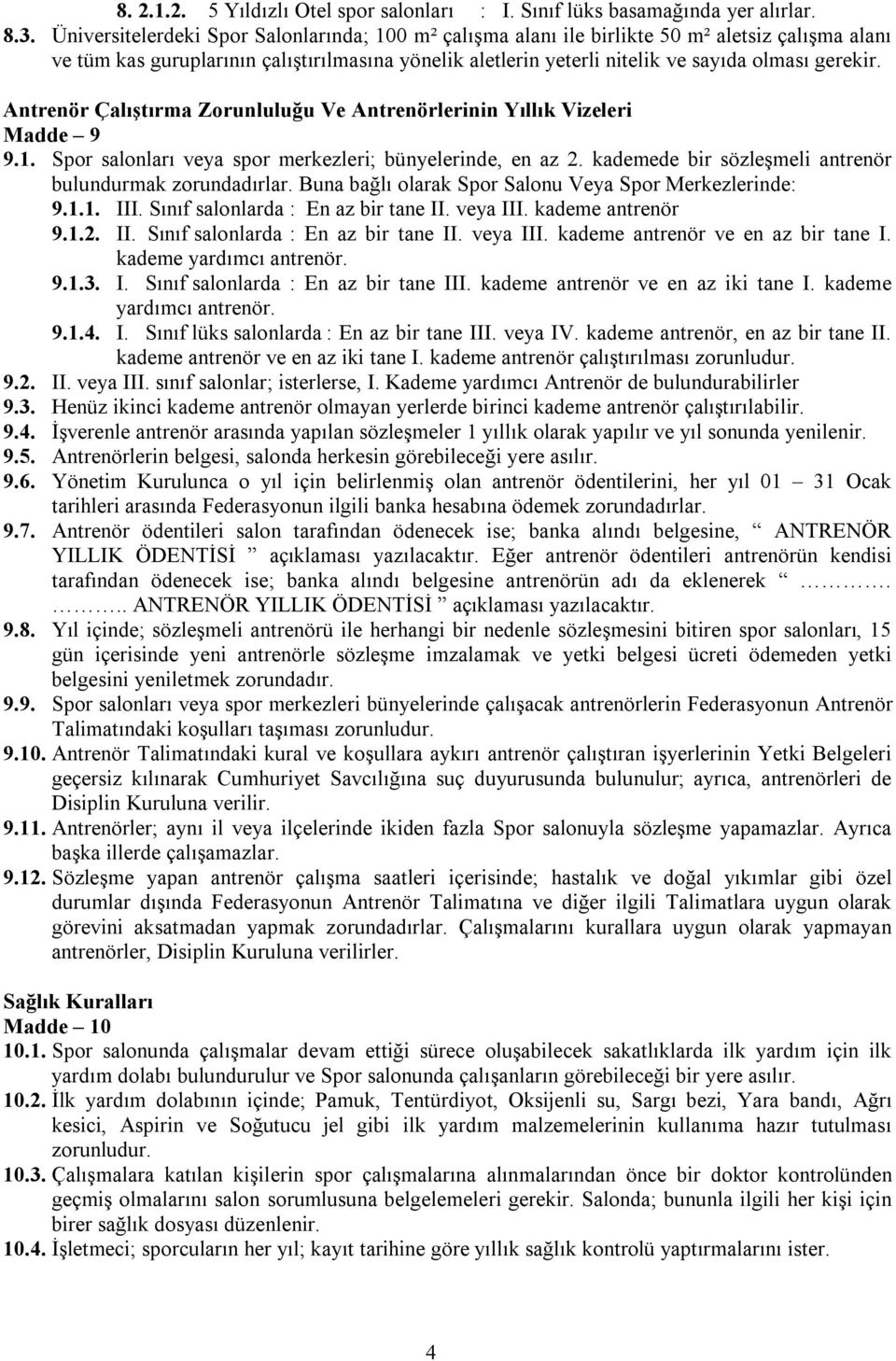 Antrenör Çalıştırma Zorunluluğu Ve Antrenörlerinin Yıllık Vizeleri Madde 9 9.1. Spor salonları veya spor merkezleri; bünyelerinde, en az 2. kademede bir sözleşmeli antrenör bulundurmak zorundadırlar.