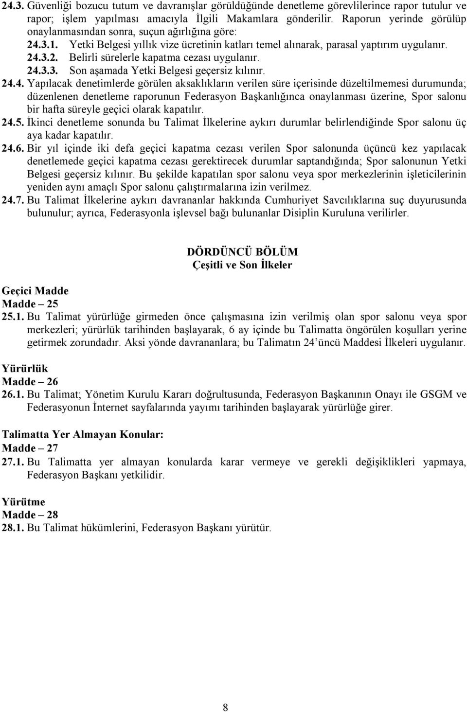 24.3.3. Son aşamada Yetki Belgesi geçersiz kılınır. 24.4. Yapılacak denetimlerde görülen aksaklıkların verilen süre içerisinde düzeltilmemesi durumunda; düzenlenen denetleme raporunun Federasyon