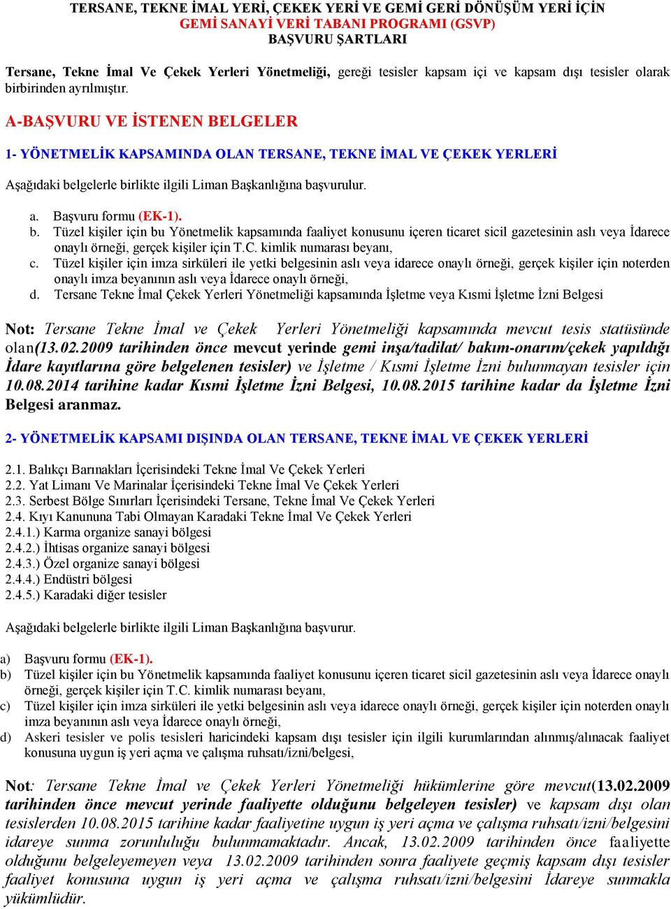 A-BAŞVURU VE İSTENEN BELGELER 1- YÖNETMELİK KAPSAMINDA OLAN TERSANE, TEKNE İMAL VE ÇEKEK YERLERİ Aşağıdaki be