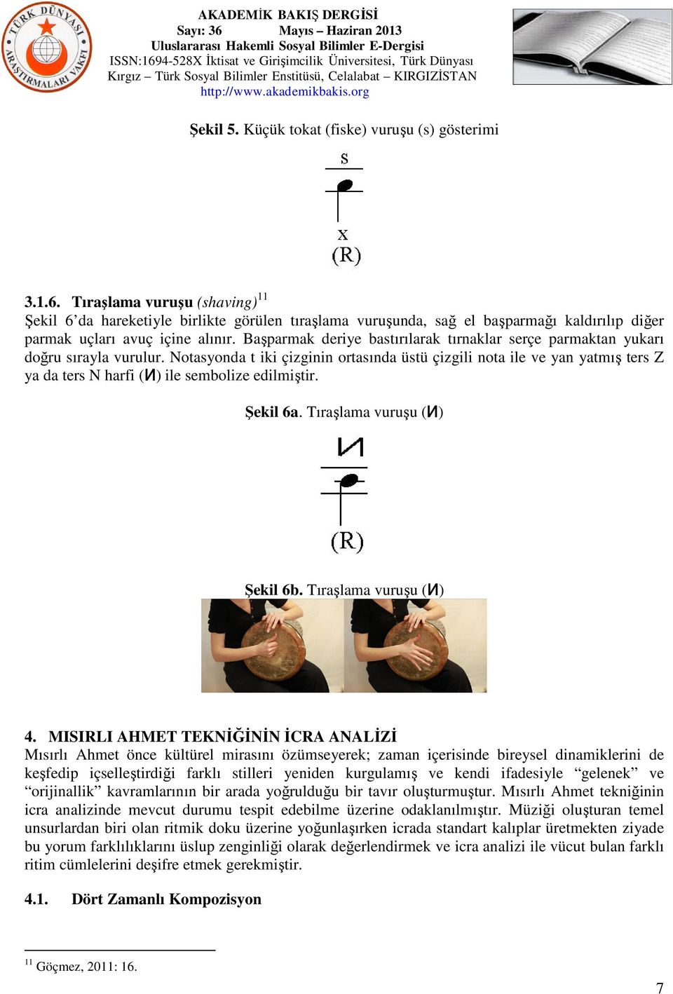 Başparmak deriye bastırılarak tırnaklar serçe parmaktan yukarı doğru sırayla vurulur.