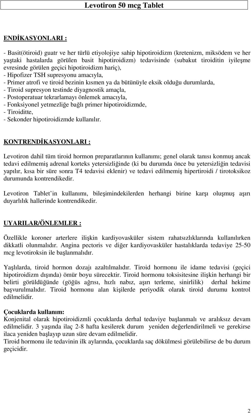 testinde diyagnostik amaçla, - Postoperatuar tekrarlamayı önlemek amacıyla, - Fonksiyonel yetmezliğe bağlı primer hipotiroidizmde, - Tiroiditte, - Sekonder hipotiroidizmde kullanılır.