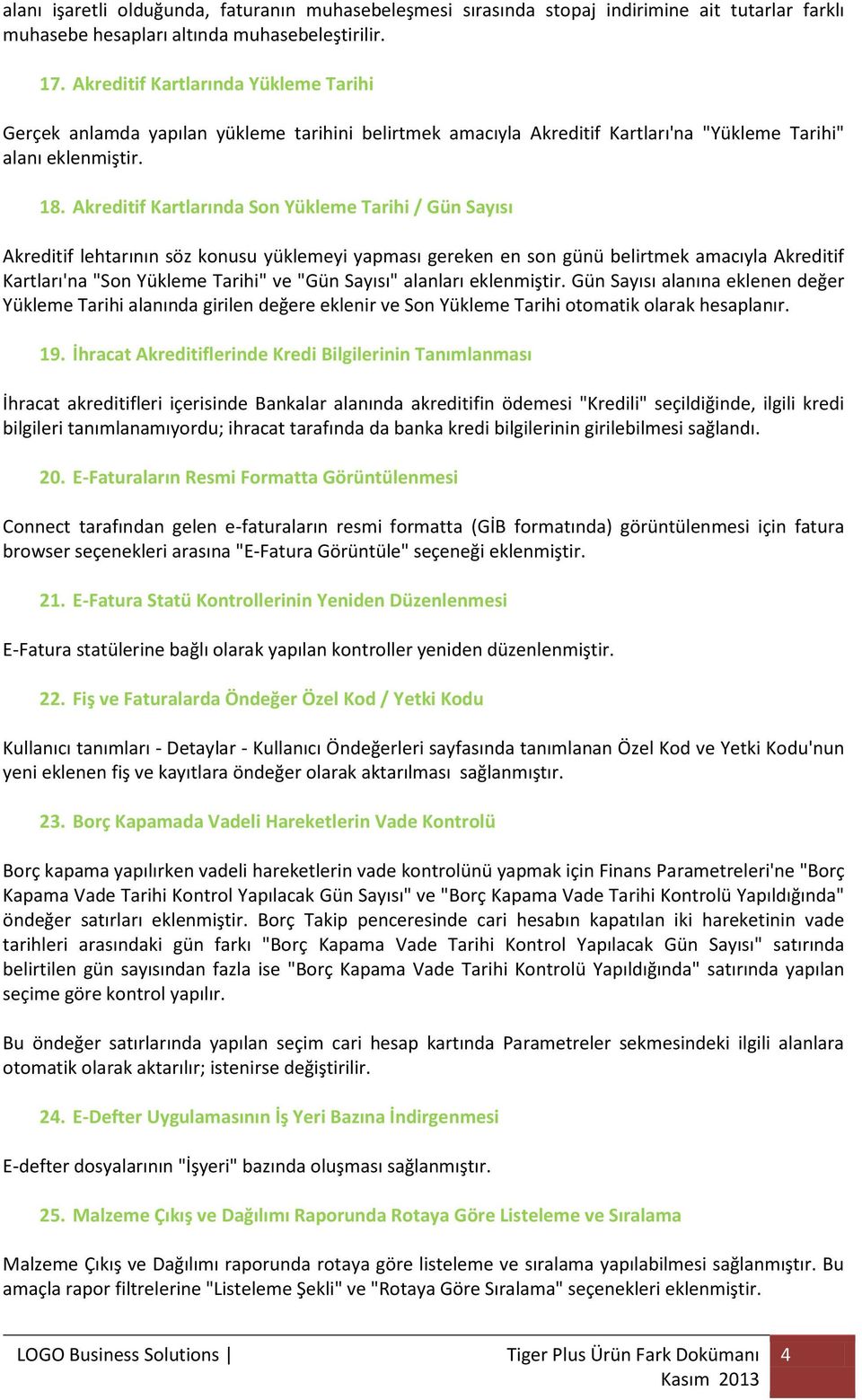 Akreditif Kartlarında Son Yükleme Tarihi / Gün Sayısı Akreditif lehtarının söz konusu yüklemeyi yapması gereken en son günü belirtmek amacıyla Akreditif Kartları'na "Son Yükleme Tarihi" ve "Gün