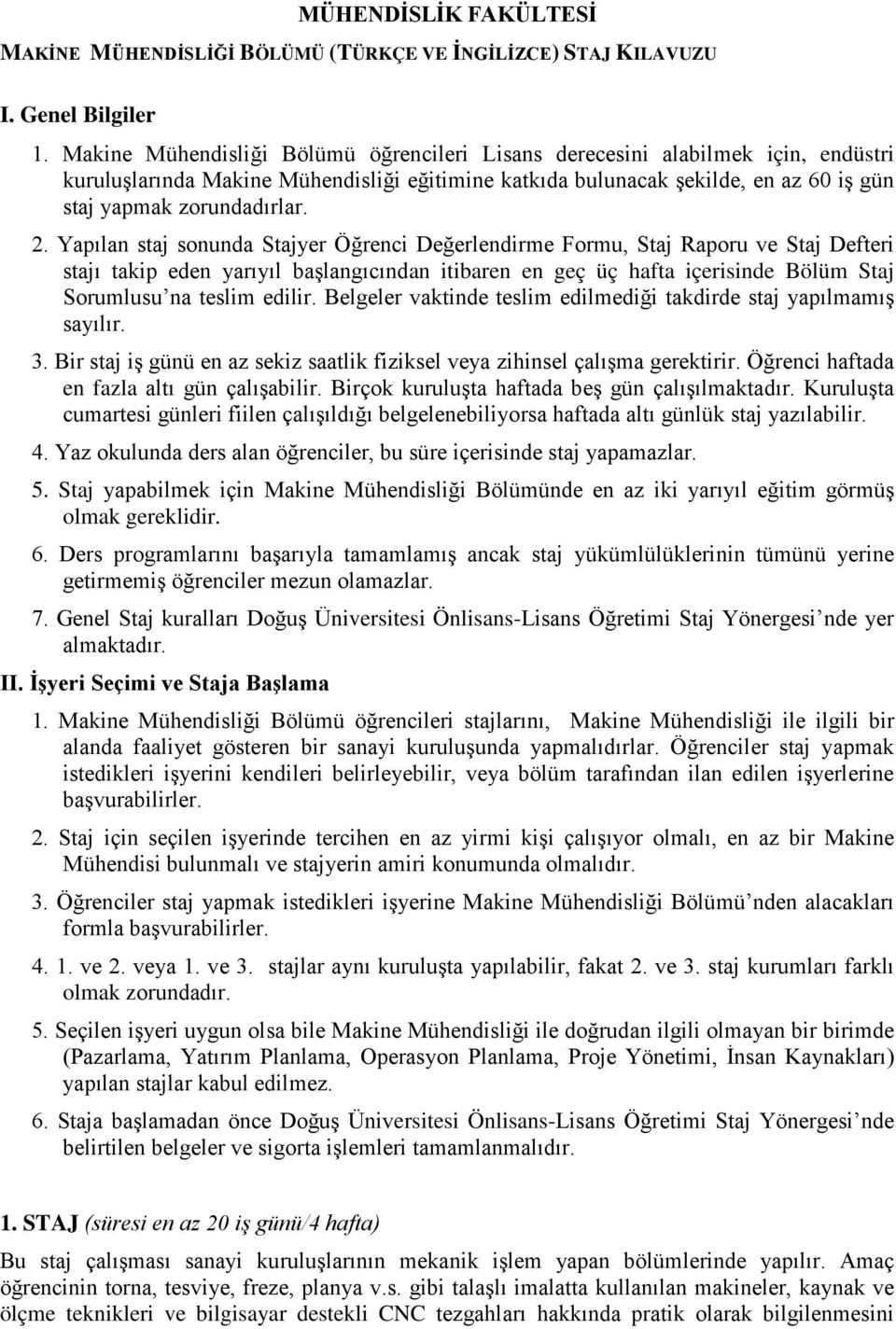 Yapılan staj sonunda Stajyer Öğrenci Değerlendirme Formu, Staj Raporu ve Staj Defteri stajı takip eden yarıyıl başlangıcından itibaren en geç üç hafta içerisinde Bölüm Staj Sorumlusu na teslim edilir.