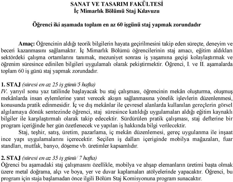 İç Mimarlık Bölümü öğrencilerinin staj amacı, eğitim aldıkları sektördeki çalışma ortamlarını tanımak, mezuniyet sonrası iş yaşamına geçişi kolaylaştırmak ve öğrenim süresince edinilen bilgileri