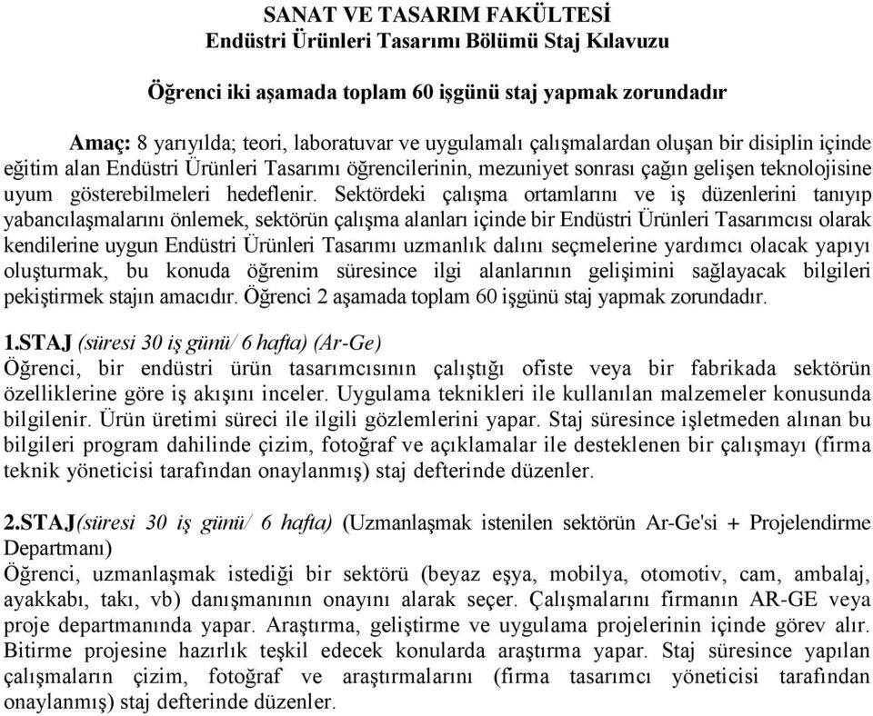 Sektördeki çalışma ortamlarını ve iş düzenlerini tanıyıp yabancılaşmalarını önlemek, sektörün çalışma alanları içinde bir Endüstri Ürünleri Tasarımcısı olarak kendilerine uygun Endüstri Ürünleri