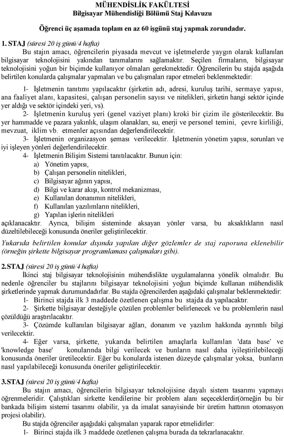 Seçilen firmaların, bilgisayar teknolojisini yoğun bir biçimde kullanıyor olmaları gerekmektedir.