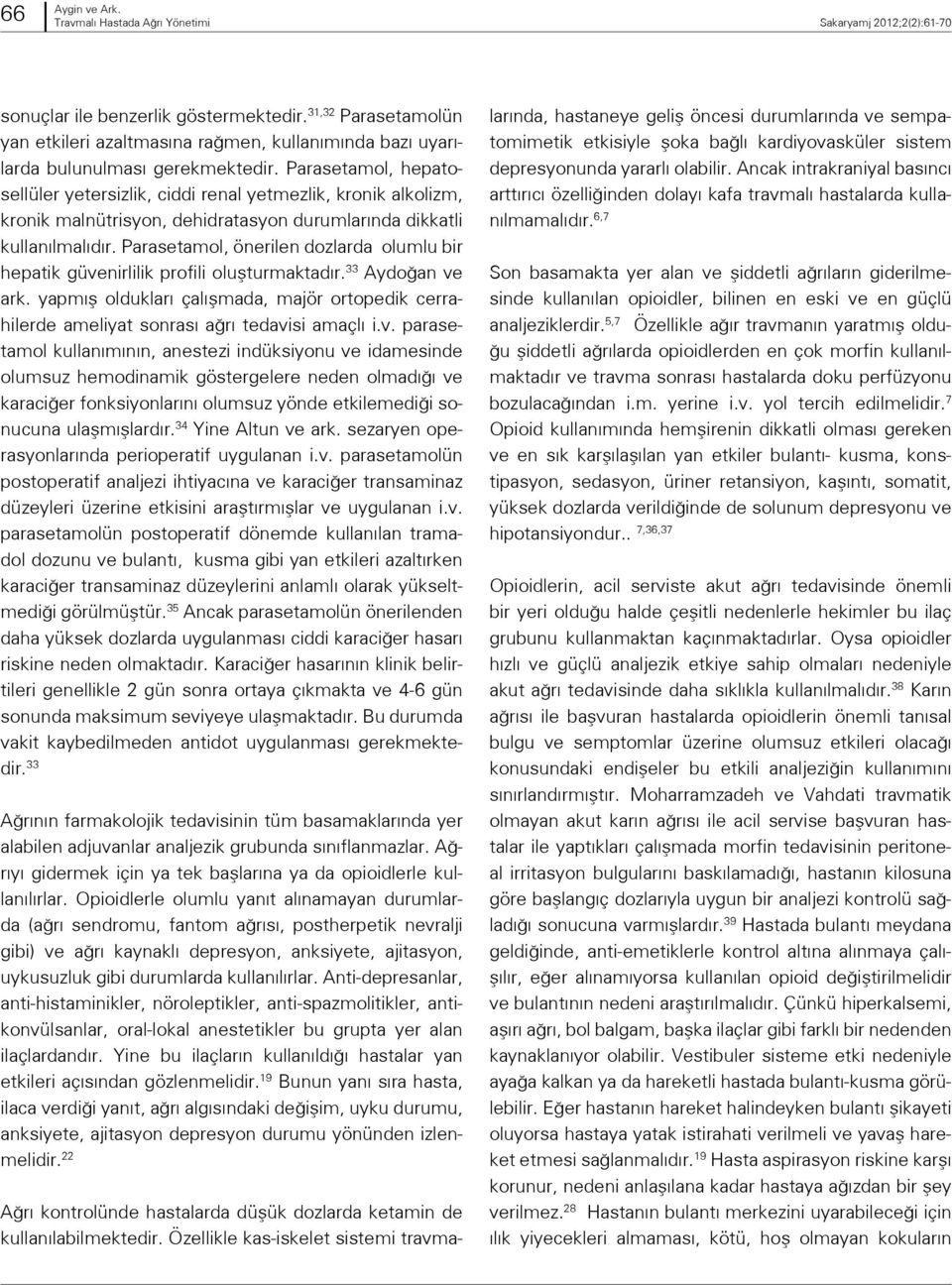 Parasetamol, hepatosellüler yetersizlik, ciddi renal yetmezlik, kronik alkolizm, kronik malnütrisyon, dehidratasyon durumlarında dikkatli kullanılmalıdır.