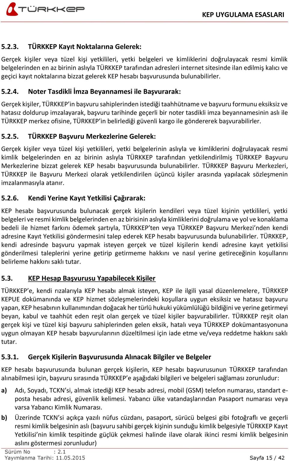 adresleri internet sitesinde ilan edilmiş kalıcı ve geçici kayıt noktalarına bizzat gelerek KEP hesabı başvurusunda bulunabilirler. 5.2.4.