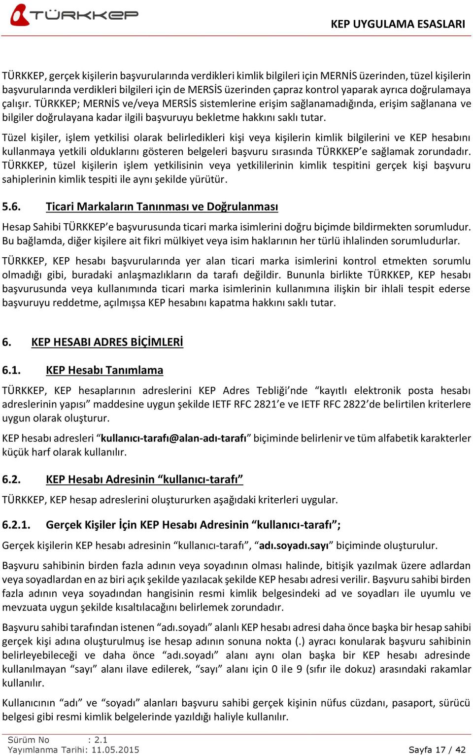 Tüzel kişiler, işlem yetkilisi olarak belirledikleri kişi veya kişilerin kimlik bilgilerini ve KEP hesabını kullanmaya yetkili olduklarını gösteren belgeleri başvuru sırasında TÜRKKEP e sağlamak