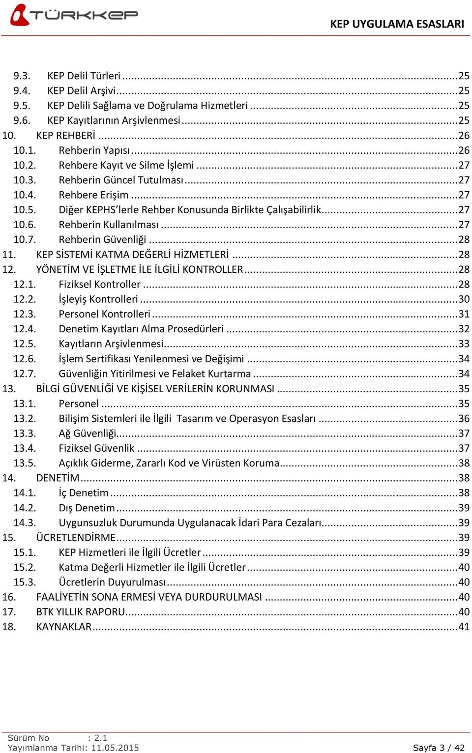 .. 27 10.7. Rehberin Güvenliği... 28 11. KEP SİSTEMİ KATMA DEĞERLİ HİZMETLERİ... 28 12. YÖNETİM VE İŞLETME İLE İLGİLİ KONTROLLER... 28 12.1. Fiziksel Kontroller... 28 12.2. İşleyiş Kontrolleri... 30 12.
