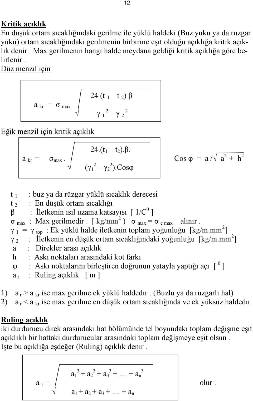 Cosφ t 1 t : buz ya da rüzgar yüklü sıcaklık derecesi : En düşük ortam sıcaklığı β : İletkenin ısıl uzama katsayısı [ 1/C 0 ] σ max : Max gerilmedir. [ kg/mm ) σ max = σ c max alınır.