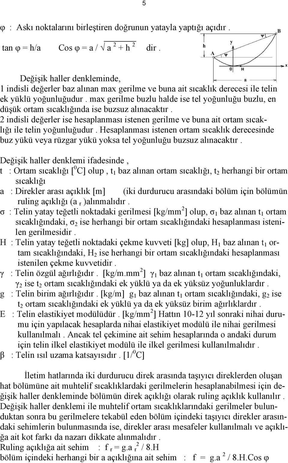 max gerilme buzlu halde ise tel yoğunluğu buzlu, en düşük ortam sıcaklığında ise buzsuzz alınacaktır.