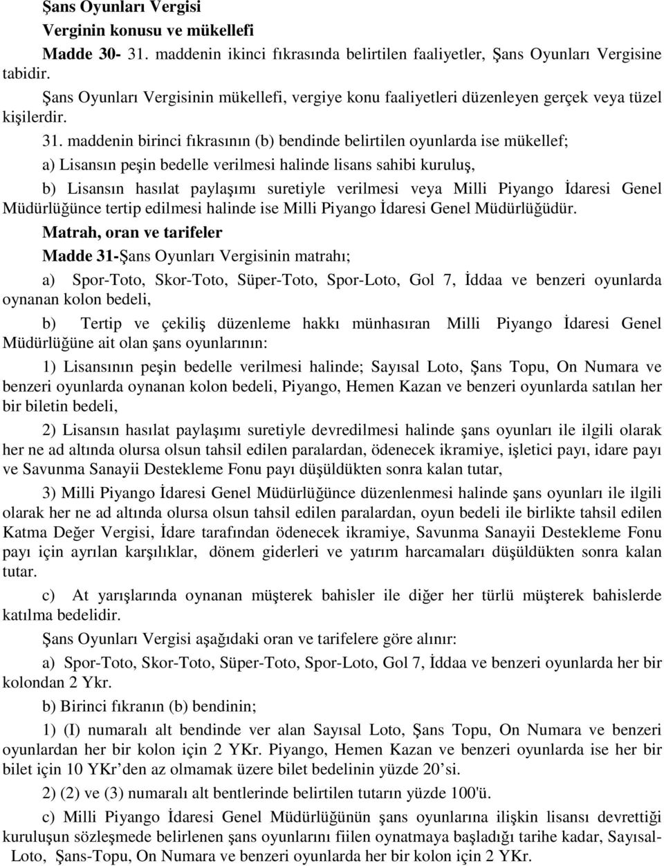 maddenin birinci fıkrasının (b) bendinde belirtilen oyunlarda ise mükellef; a) Lisansın peşin bedelle verilmesi halinde lisans sahibi kuruluş, b) Lisansın hasılat paylaşımı suretiyle verilmesi veya