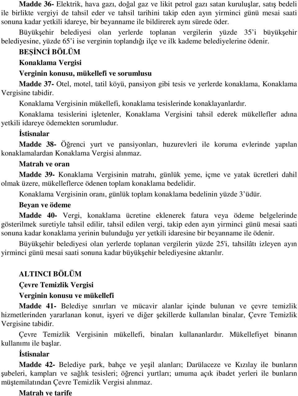 Büyükşehir belediyesi olan yerlerde toplanan vergilerin yüzde 35 i büyükşehir belediyesine, yüzde 65 i ise verginin toplandığı ilçe ve ilk kademe belediyelerine ödenir.