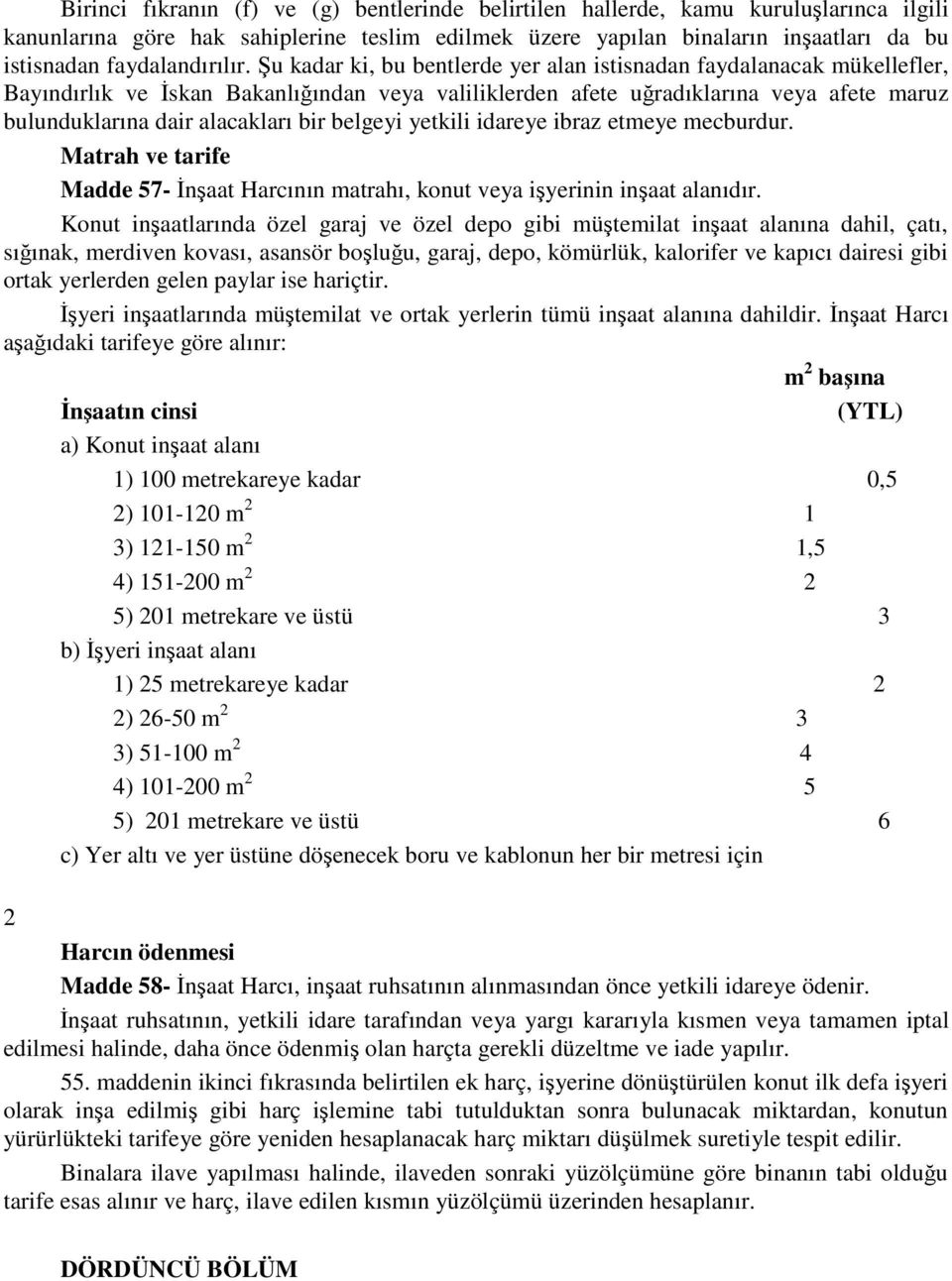 Şu kadar ki, bu bentlerde yer alan istisnadan faydalanacak mükellefler, Bayındırlık ve İskan Bakanlığından veya valiliklerden afete uğradıklarına veya afete maruz bulunduklarına dair alacakları bir