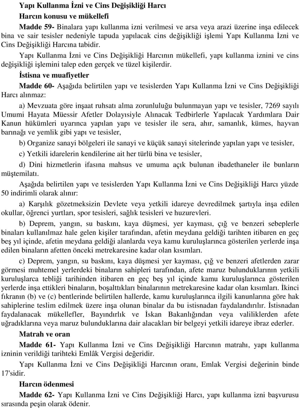 Yapı Kullanma İzni ve Cins Değişikliği Harcının mükellefi, yapı kullanma iznini ve cins değişikliği işlemini talep eden gerçek ve tüzel kişilerdir.