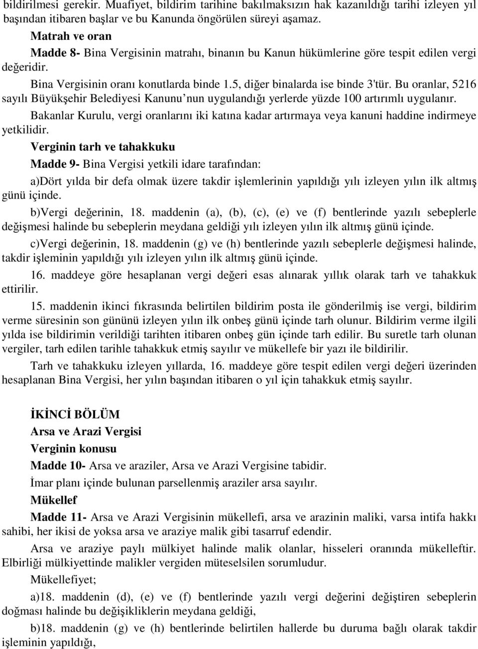 Bu oranlar, 5216 sayılı Büyükşehir Belediyesi Kanunu nun uygulandığı yerlerde yüzde 100 artırımlı uygulanır.