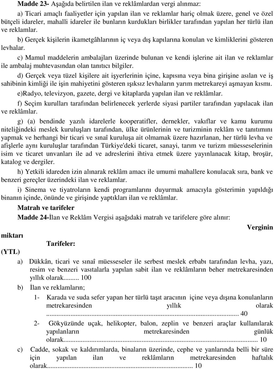 c) Mamul maddelerin ambalajları üzerinde bulunan ve kendi işlerine ait ilan ve reklamlar ile ambalaj muhtevasından olan tanıtıcı bilgiler.