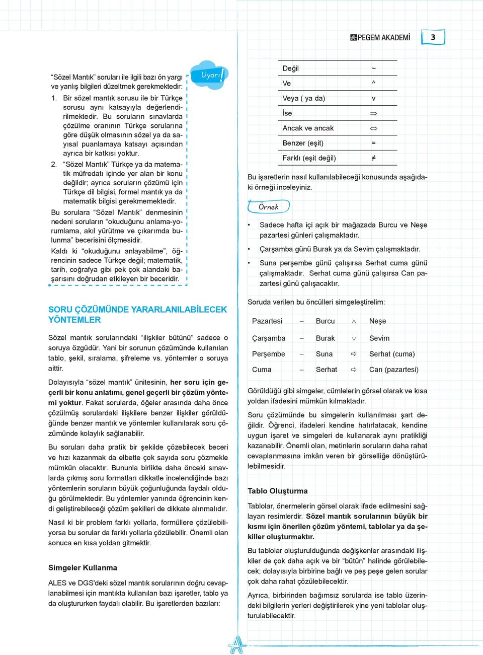 . Sözel Mantık Türkçe ya da matematik müfredatı içinde yer alan bir konu değildir; ayrıca soruların çözümü için Türkçe dil bilgisi, formel mantık ya da matematik bilgisi gerekmemektedir.