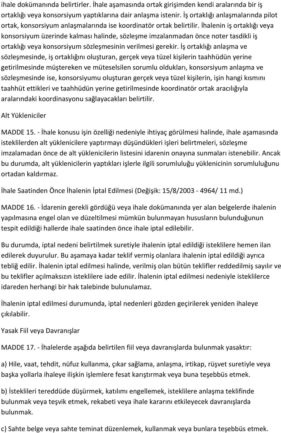 İhalenin iş ortaklığı veya konsorsiyum üzerinde kalması halinde, sözleşme imzalanmadan önce noter tasdikli iş ortaklığı veya konsorsiyum sözleşmesinin verilmesi gerekir.