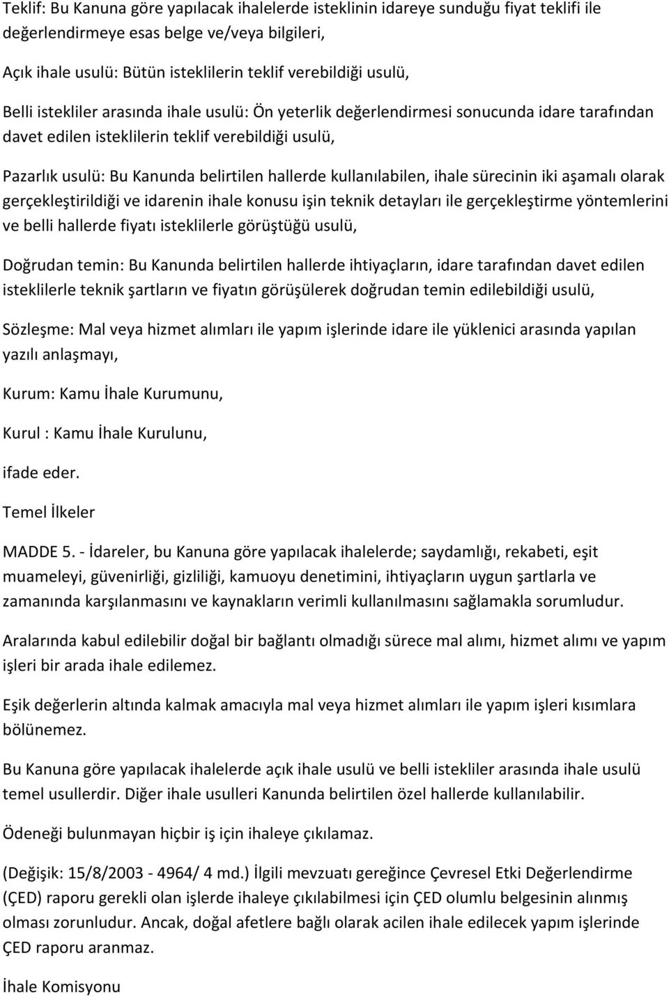 kullanılabilen, ihale sürecinin iki aşamalı olarak gerçekleştirildiği ve idarenin ihale konusu işin teknik detayları ile gerçekleştirme yöntemlerini ve belli hallerde fiyatı isteklilerle görüştüğü