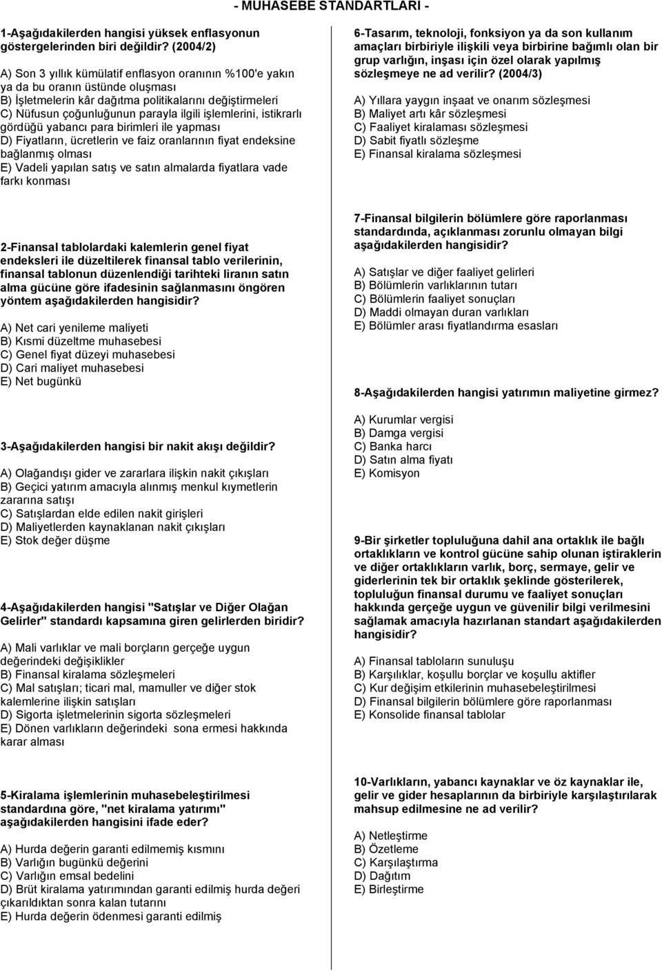 işlemlerini, istikrarlı gördüğü yabancı para birimleri ile yapması D) Fiyatların, ücretlerin ve faiz oranlarının fiyat endeksine bağlanmış olması E) Vadeli yapılan satış ve satın almalarda fiyatlara