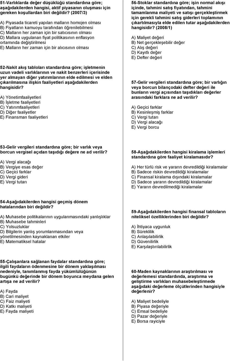 politikasının enflasyon ortamında değiştirilmesi E) Malların her zaman için bir alıcısının olması 52-Nakit akış tabloları standardına göre; işletmenin uzun vadeli varlıklarının ve nakit benzerleri