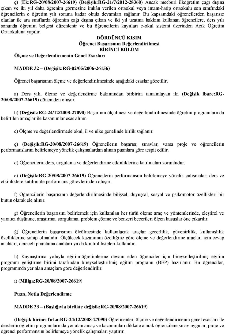 Bu kapsamdaki öğrencilerden başarısız olanlar ile ara sınıflarda öğrenim çağı dışına çıkan ve iki yıl uzatma hakkını kullanan öğrencilere, ders yılı sonunda öğrenim belgesi düzenlenir ve bu