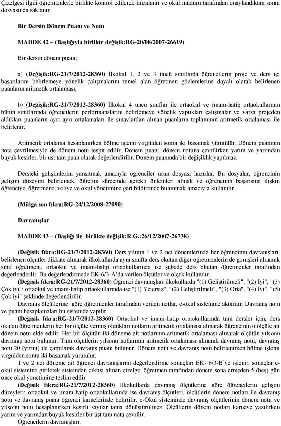 ve ders içi başarılarını belirlemeye yönelik çalışmalarını temel alan öğretmen gözlemlerine dayalı olarak belirlenen puanların aritmetik ortalaması, b) (Değişik:RG-21/7/2012-28360) İlkokul 4 üncü