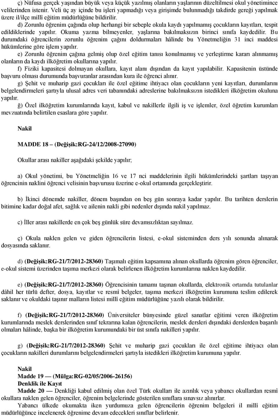 d) Zorunlu öğrenim çağında olup herhangi bir sebeple okula kaydı yapılmamış çocukların kayıtları, tespit edildiklerinde yapılır.