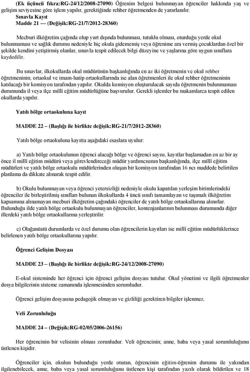 gidememiş veya öğrenime ara vermiş çocuklardan özel bir şekilde kendini yetiştirmiş olanlar, sınavla tespit edilecek bilgi düzeyine ve yaşlarına göre uygun sınıflara kaydedilir.