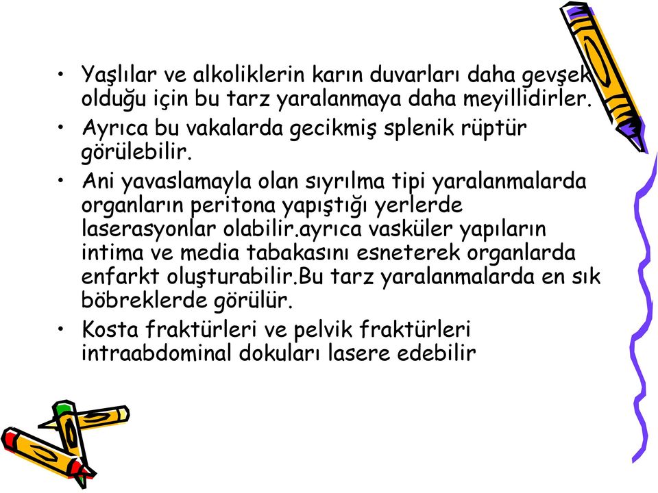 Ani yavaslamayla olan sıyrılma tipi yaralanmalarda organların peritona yapıştığı yerlerde laserasyonlar olabilir.