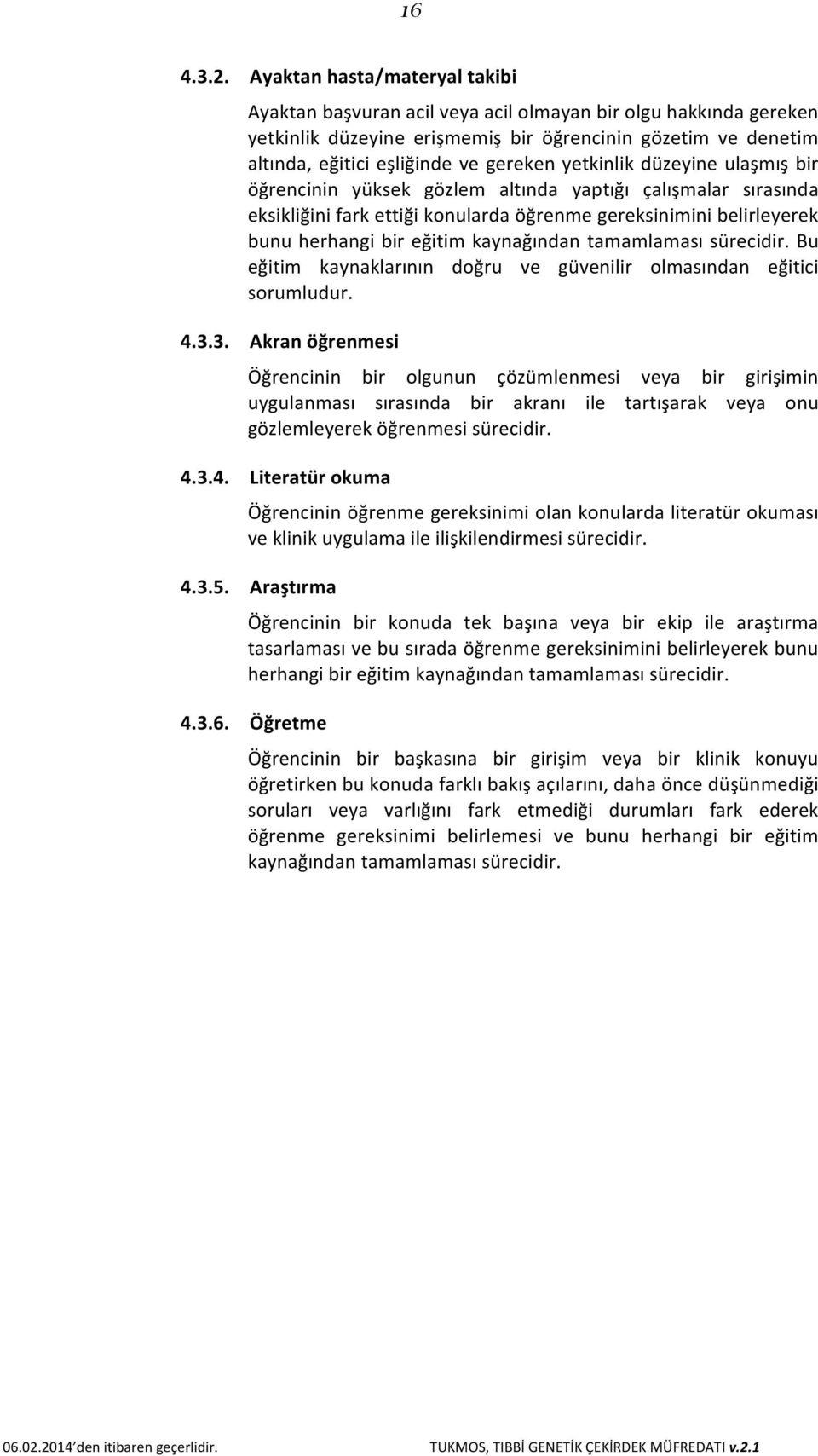 yetkinlik düzeyine ulaşmış bir öğrencinin yüksek gözlem altında yaptığı çalışmalar sırasında eksikliğini fark ettiği konularda öğrenme gereksinimini belirleyerek bunu herhangi bir eğitim kaynağından