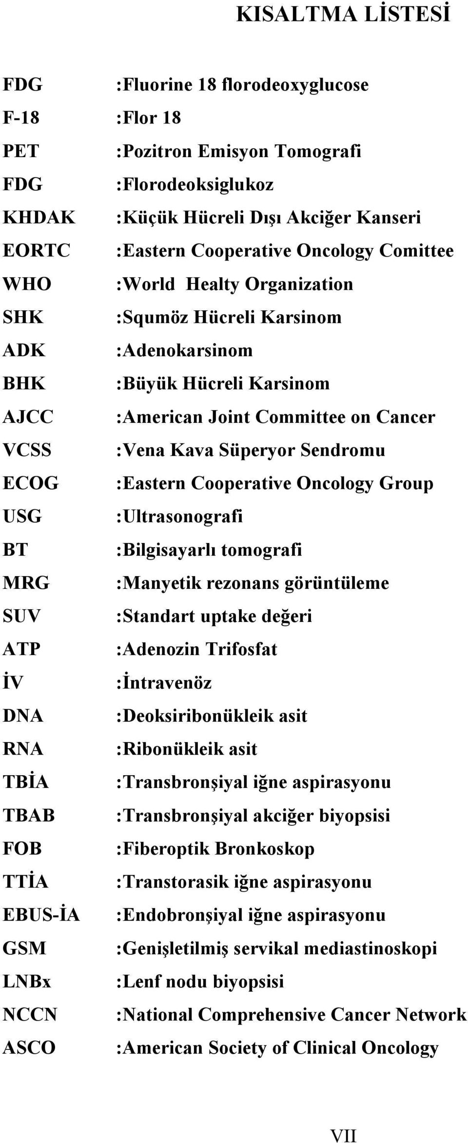 :Eastern Cooperative Oncology Group USG :Ultrasonografi BT :Bilgisayarlı tomografi MRG :Manyetik rezonans görüntüleme SUV :Standart uptake değeri ATP :Adenozin Trifosfat İV :İntravenöz DNA