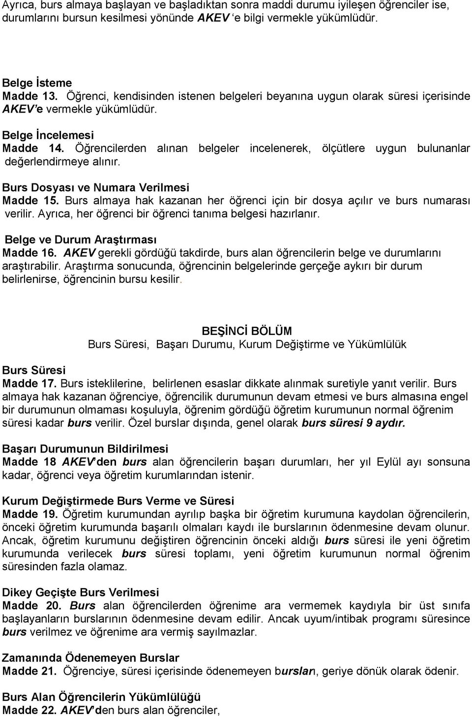 Öğrencilerden alınan belgeler incelenerek, ölçütlere uygun bulunanlar değerlendirmeye alınır. Burs Dosyası ve Numara Verilmesi Madde 15.