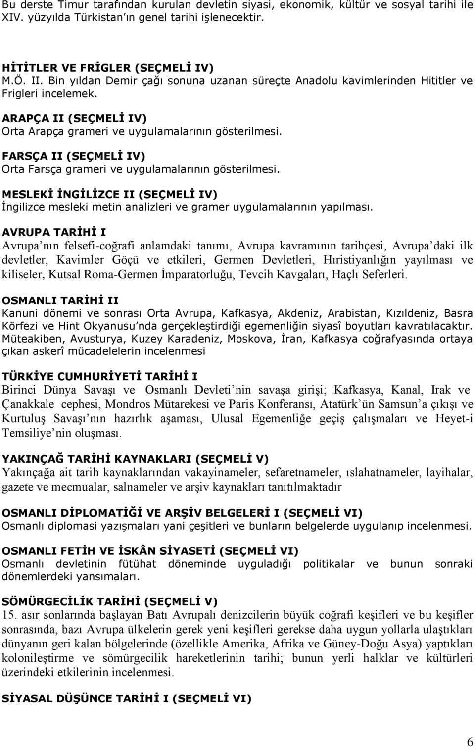 FARSÇA II (SEÇMELİ IV) Orta Farsça grameri ve uygulamalarının gösterilmesi. MESLEKİ İNGİLİZCE II (SEÇMELİ IV) İngilizce mesleki metin analizleri ve gramer uygulamalarının yapılması.