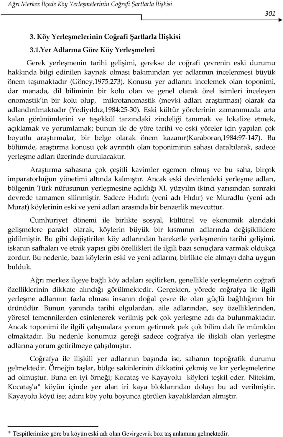 Yer Adlarına Göre Köy Yerleşmeleri Gerek yerleşmenin tarihi gelişimi, gerekse de coğrafi çevrenin eski durumu hakkında bilgi edinilen kaynak olması bakımından yer adlarının incelenmesi büyük önem