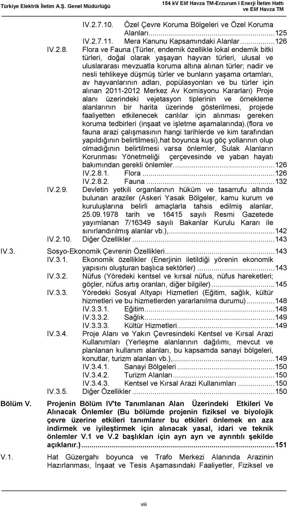 düşmüş türler ve bunların yaşama ortamları, av hayvanlarının adları, popülasyonları ve bu türler için alınan 2011-2012 Merkez Av Komisyonu Kararları) Proje alanı üzerindeki vejetasyon tiplerinin ve