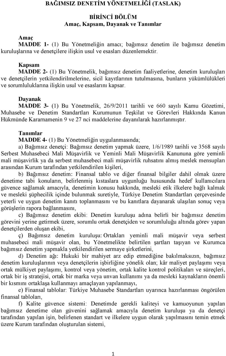 Kapsam MADDE 2- (1) Bu Yönetmelik, bağımsız denetim faaliyetlerine, denetim kuruluşları ve denetçilerin yetkilendirilmelerine, sicil kayıtlarının tutulmasına, bunların yükümlülükleri ve